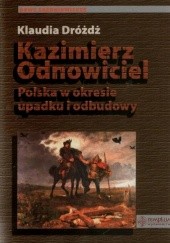 Okładka książki Kazimierz Odnowiciel. Polska w okresie upadku i odbudowy Klaudia Dróżdż