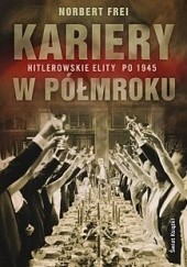 Okładka książki Kariery w półmroku : hitlerowskie elity po 1945 Norbert Frei
