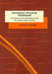 Okładka książki Pragnienie, poznanie, przemijanie. Fotograficzne reprezentacje w literaturze polskiej Cezary Zalewski