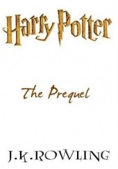 Okładka książki Harry Potter: The Prequel J.K. Rowling