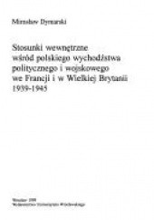 Okładka książki Stosunki wewnętrzne wśród polskiego wychodźstwa politycznego i wojskowego we Francji i w Wielkiej Brytanii 1939-1945 Mirosław Dymarski