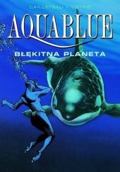 Okładka książki Aquablue: Błękitna planeta Thierry Cailleteau, Olivier Vatine