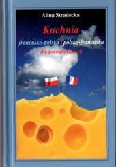 Okładka książki Kuchnia francusko-polska i polsko-francuska dla początkujących Alina Stradecka