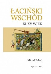 Okładka książki Łaciński Wschód XI-XV wiek Michel Balard