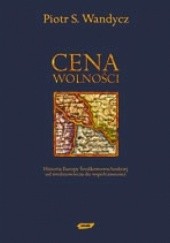 Okładka książki Cena wolności. Historia Europy Środkowowschodniej od Średniowiecza do Współczesności Piotr Wandycz