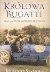 Okładka książki Królowa Bugatti. Śladami życia mistrzyni prędkości. Miranda Seymour