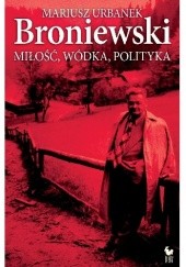 Okładka książki Broniewski. Miłość, wódka, polityka Mariusz Urbanek