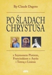 Okładka książki Po śladach Chrystusa. Z Szymonem Piotrem, Franciszkiem z Asyżu i Teresą z Lisieux. Claude Dagens