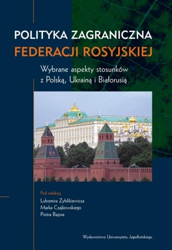 Polityka zagraniczna Federacji Rosyjskiej. Wybrane aspekty stosunków z Polską, Ukrainą i Białorusią