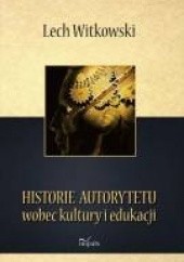 Okładka książki Historie autorytetu wobec kultury i edukacji Lech Witkowski