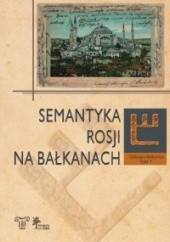 Colloquia Balkanica t.1. Semantyka Rosji na Bałkanach