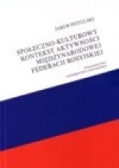 Okładka książki Społeczno-kulturowy kontekst aktywności międzynarodowej Federacji Rosyjskiej Jakub Potulski