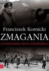 Okładka książki Zmagania. Autobiografia Pilota Myśliwskiego. Franciszek Kornicki