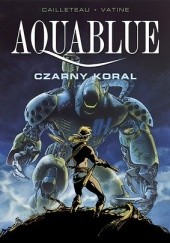 Okładka książki Aquablue: Czarny koral Thierry Cailleteau, Olivier Vatine