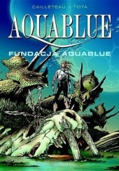 Okładka książki Aquablue: Fundacja Aquablue Thierry Cailleteau, Ciro Tota