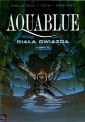 Okładka książki Aquablue: Biała Gwiazda, część 2 Thierry Cailleteau, Ciro Tota