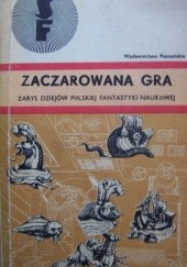 Okładka książki Zaczarowana gra. Zarys dziejów polskiej fantastyki naukowej Antoni Smuszkiewicz