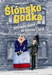 Okładka książki Ślónsko godka Ilustrowany słownik dla Hanysów i Goroli Joanna Frugalińska