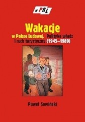 Wakacje w Polsce Ludowej. Polityka władz i ruch turystyczny (1945-1989)