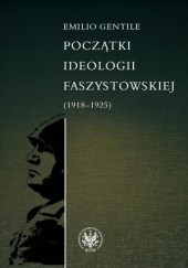 Okładka książki Początki ideologii faszystowskiej (1918-1925) Emilio Gentile
