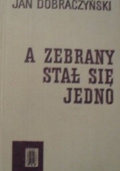Okładka książki A zebrany stał się jedno Jan Dobraczyński