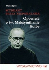 Okładka książki Wybrany przez niepokalaną Opowieść o św. Maksymilianie Kolbe Maria Spiss