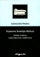 Sejmowe komisje śledcze. Polskie tradycje i doświadczenia współczesne