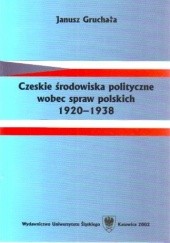 Okładka książki Czeskie środowiska polityczne wobec spraw polskich 1920-1938 Janusz Gruchała