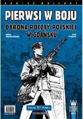Okładka książki Pierwsi w boju. Obrona Poczty Polskiej w Gdańsku Jacek Przybylski, Mariusz Wójtowicz-Podhorski