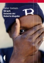 Okładka książki Strach. Ostatnie dni Roberta Mugabe Peter Godwin