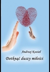 Okładka książki Dotknąć duszy miłości Andrzej Kozioł