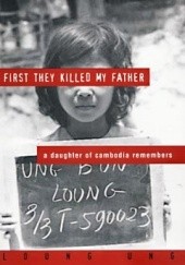 Okładka książki First They Killed My Father. A Daughter of Cambodia Remembers Loung Ung