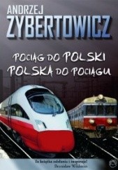 Okładka książki Pociąg do Polski. Polska do pociągu Andrzej Zybertowicz