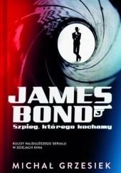 Okładka książki James Bond. Szpieg, którego kochamy Michał Grzesiek