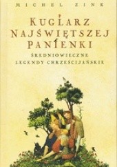 Okładka książki Kuglarz Najświętszej Panienki. Średniowieczne legendy chrześcijańskie Michel Zink