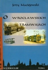Okładka książki O wrocławskich tramwajach Jerzy Maciejewski