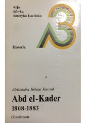 Okładka książki Abd el-Kader 1808-1883. Geneza nowożytnej Algierii Aleksandra Kasznik-Christian