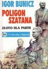 Okładka książki Poligon Szatana. Złoto dla Partii III: Ucieczka z łupem Igor Bunicz