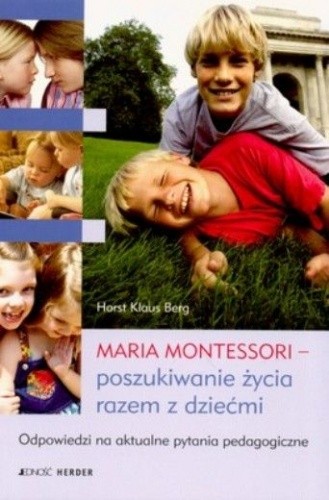 Maria Montessori - poszukiwanie życia razem z dziećmi