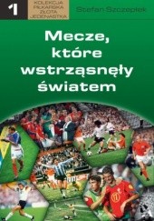 Okładka książki Mecze, które wstrząsnęły światem Stefan Szczepłek
