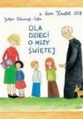 Okładka książki Dla dzieci o Mszy świętej Justyna Kiliańczyk-Zięba, Leon Knabit OSB