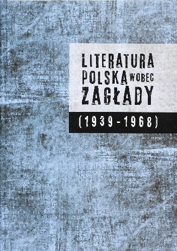 Okładka książki Literatura polska wobec Zagłady Alina Brodzka, Sławomir Buryła, Dorota Krawczyńska, Jacek Leociak