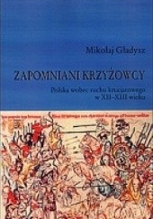 Okładka książki Zapomniani krzyżowcy. Polska wobec ruchu krucjatowego w XII-XIII wieku Mikołaj Gładysz