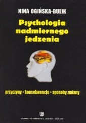 Okładka książki Psychologia nadmiernego jedzenia. Przyczyny, konsekwencje, sposoby zmiany Nina Ogińska-Bulik