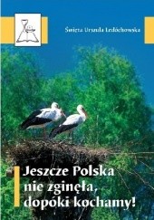Okładka książki Jeszcze Polska nie zginęła dopóki kochamy! św. Urszula Ledóchowska