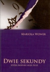 Okładka książki Dwie sekundy, które zmieniły moje życie Mariola Wower