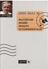 Okładka książki Małżeństwo, rozwód, związki niesakramentalne Jacek Salij OP