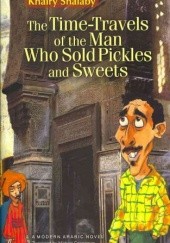 Okładka książki The Time-Travels of the Man Who Sold Pickles and Sweets. A Modern Arabic Novel Khairy Shalaby