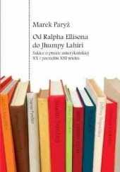Okładka książki Od Ralpha Ellisona do Jhumpy Lahiri. Szkice o prozie amerykańskiej XX i początku XXI wieku Marek Paryż