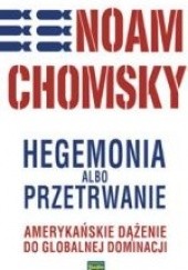 Okładka książki Hegemonia albo przetrwanie: amerykańskie dążenie do globalnej dominacji Noam Chomsky